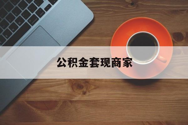 安吉最新公积金套现商家方法分析(最方便真实的安吉实在有点穷怎么能把公积金套现方法)