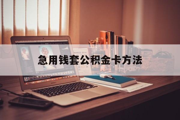 安吉最新急用钱套公积金卡方法方法分析(最方便真实的安吉有什么办法可以套公积金方法)