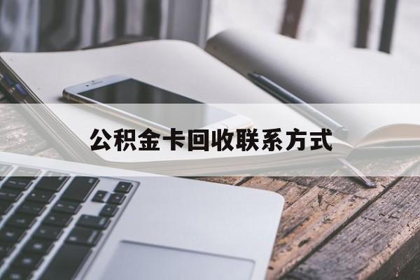 安吉最新公积金卡回收联系方式方法分析(最方便真实的安吉公积金卡作废了怎么办方法)