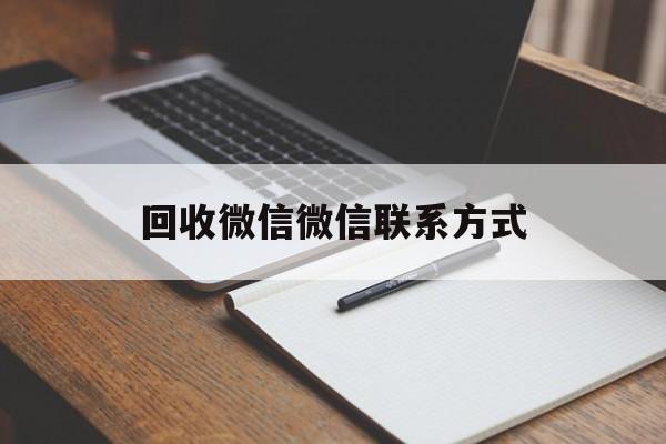 安吉最新回收微信微信联系方式方法分析(最方便真实的安吉回收微信微信联系方式是什么方法)