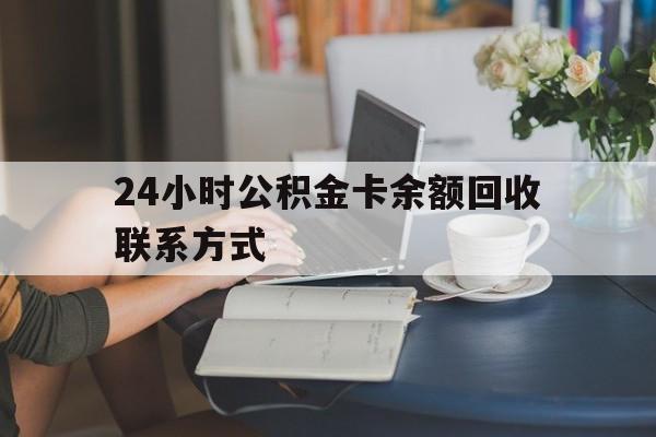 安吉最新24小时公积金卡余额回收联系方式方法分析(最方便真实的安吉市管公积金卡方法)