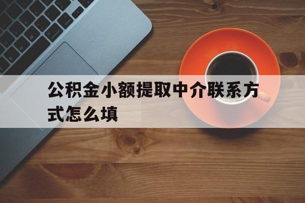安吉最新公积金小额提取中介联系方式怎么填方法分析(最方便真实的安吉公积金提取中介可靠吗方法)