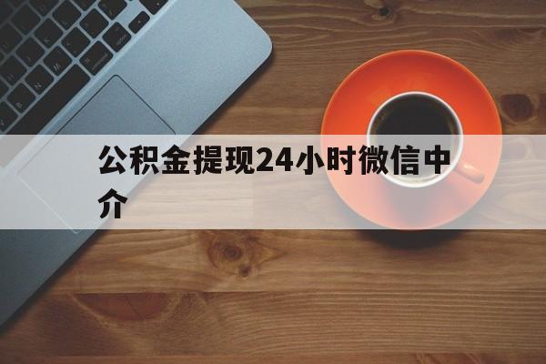 安吉最新公积金提现24小时微信中介方法分析(最方便真实的安吉微信公积金提现一般多久到账方法)